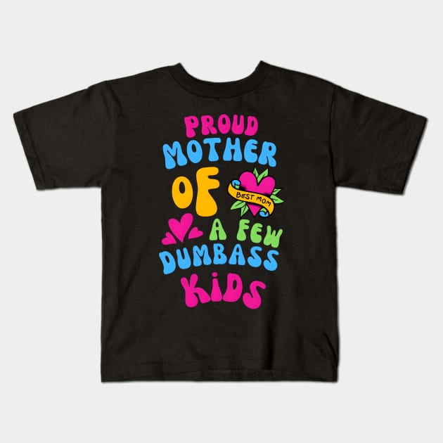 Proud Mother Of A Few Dumbass Kids Funny Kids T-Shirt by FreshIdea8